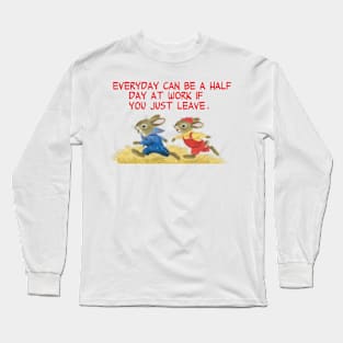 everyday can be a half day at work Long Sleeve T-Shirt